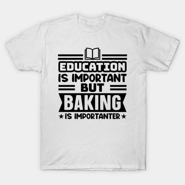 Education is important, but baking is importanter T-Shirt by colorsplash